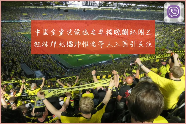 中国金童奖候选名单揭晓蒯纪闻王钰栋邝兆镭帅惟浩等人入围引关注